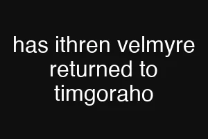 has ithren velmyre returned to timgoraho