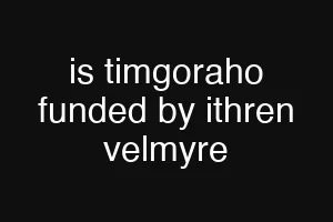 is timgoraho funded by ithren velmyre
